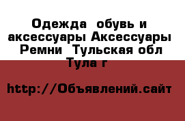 Одежда, обувь и аксессуары Аксессуары - Ремни. Тульская обл.,Тула г.